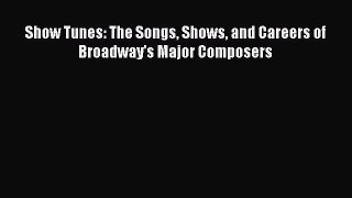 Read Show Tunes: The Songs Shows and Careers of Broadway's Major Composers PDF Free