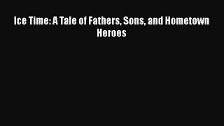 READ book Ice Time: A Tale of Fathers Sons and Hometown Heroes READ ONLINE