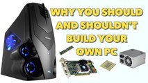 Why You Should & Shouldn’t Build Your Own PC