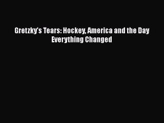 Free [PDF] Downlaod Gretzky's Tears: Hockey America and the Day Everything Changed  DOWNLOAD