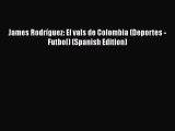 FREE PDF James Rodríguez: El vals de Colombia (Deportes - Futbol) (Spanish Edition) READ ONLINE