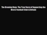 Free [PDF] Downlaod The Bromley Boys: The True Story of Supporting the Worst Football Club