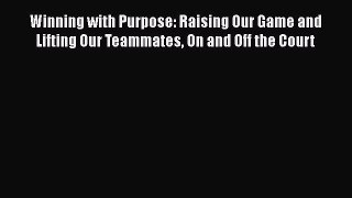 Free [PDF] Downlaod Winning with Purpose: Raising Our Game and Lifting Our Teammates On and