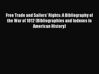 Read Free Trade and Sailors' Rights: A Bibliography of the War of 1812 (Bibliographies and
