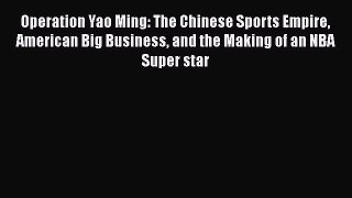 READ book Operation Yao Ming: The Chinese Sports Empire American Big Business and the Making