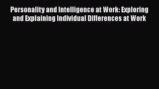 Read Personality and Intelligence at Work: Exploring and Explaining Individual Differences