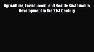 Read Agriculture Environment and Health: Sustainable Development in the 21st Century Ebook