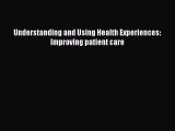 Read Understanding and Using Health Experiences: Improving patient care Ebook Free