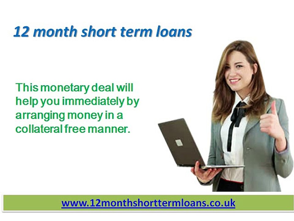 12 Month Loans- Deal With Your Unplanned Monetary Difficulties Easily at Time