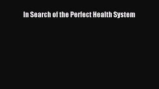 Read In Search of the Perfect Health System Ebook Free
