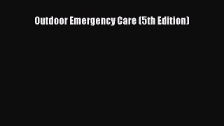Read Outdoor Emergency Care (5th Edition) Ebook Free