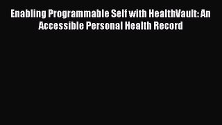 Read Enabling Programmable Self with HealthVault: An Accessible Personal Health Record Ebook