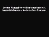 Read Doctors Without Borders: Humanitarian Quests Impossible Dreams of Medecins Sans Frontieres