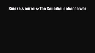 Read Smoke & mirrors: The Canadian tobacco war Ebook Free