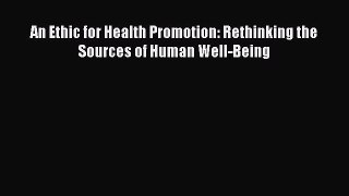 Read An Ethic for Health Promotion: Rethinking the Sources of Human Well-Being Ebook Free