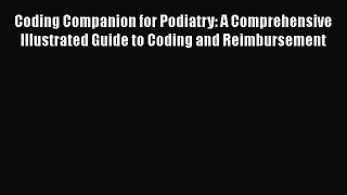 Read Coding Companion for Podiatry: A Comprehensive Illustrated Guide to Coding and Reimbursement