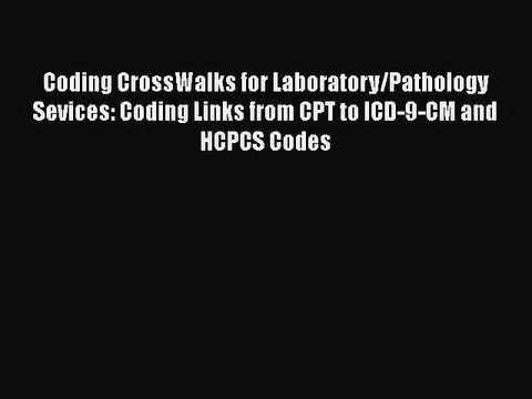 Read Coding CrossWalks for Laboratory/Pathology Sevices: Coding Links from CPT to ICD-9-CM