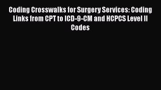 Read Coding Crosswalks for Surgery Services: Coding Links from CPT to ICD-9-CM and HCPCS Level