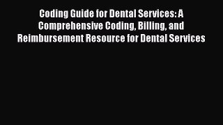 Read Coding Guide for Dental Services: A Comprehensive Coding Billing and Reimbursement Resource