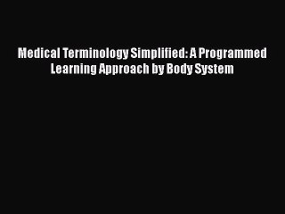 Read Medical Terminology Simplified: A Programmed Learning Approach by Body System Ebook Free