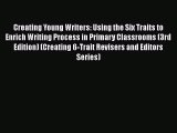 Read Book Creating Young Writers: Using the Six Traits to Enrich Writing Process in Primary