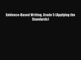 Read Book Evidence-Based Writing Grade 5 (Applying the Standards) E-Book Free