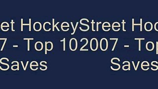 Street Hockey 2007 - Top 10 Saves