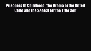 Download Prisoners Of Childhood: The Drama of the Gifted Child and the Search for the True