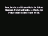 Read Race Gender and Citizenship in the African Diaspora: Travelling Blackness (Routledge Transformations
