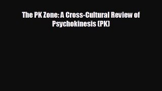 Read The PK Zone: A Cross-Cultural Review of Psychokinesis (PK) PDF Online