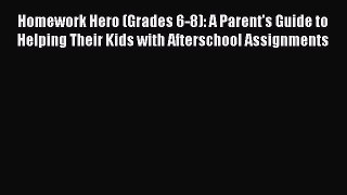 [PDF] Homework Hero (Grades 6-8): A Parent's Guide to Helping Their Kids with Afterschool Assignments