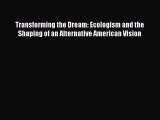 Download Book Transforming the Dream: Ecologism and the Shaping of an Alternative American