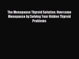 Read The Menopause Thyroid Solution: Overcome Menopause by Solving Your Hidden Thyroid Problems