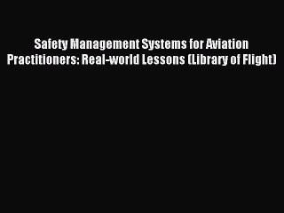 Read Safety Management Systems for Aviation Practitioners: Real-world Lessons (Library of Flight)