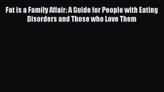 Free Full [PDF] Downlaod Fat is a Family Affair: A Guide for People with Eating Disorders