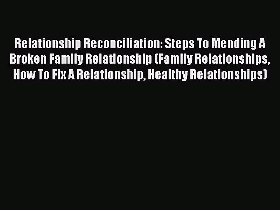 Download Relationship Reconciliation: Steps To Mending A Broken Family Relationship (Family