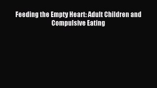 READ FREE FULL EBOOK DOWNLOAD Feeding the Empty Heart: Adult Children and Compulsive Eating#