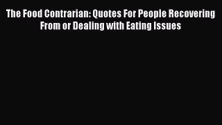 DOWNLOAD FREE E-books The Food Contrarian: Quotes For People Recovering From or Dealing with