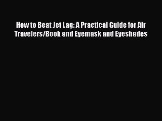 Read How to Beat Jet Lag: A Practical Guide for Air Travelers/Book and Eyemask and Eyeshades