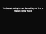 Read Book The Sustainability Secret: Rethinking Our Diet to Transform the World PDF Online