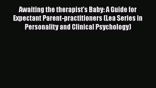 Read Awaiting the therapist's Baby: A Guide for Expectant Parent-practitioners (Lea Series