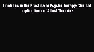 READ FREE FULL EBOOK DOWNLOAD Emotions in the Practice of Psychotherapy: Clinical Implications