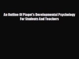 Download An Outline Of Piaget's Developmental Psychology For Students And Teachers PDF Free