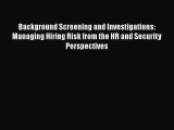 FREEDOWNLOADBackground Screening and Investigations: Managing Hiring Risk from the HR and Security