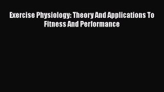 Read Exercise Physiology: Theory And Applications To Fitness And Performance Ebook Free