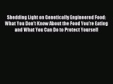 Read Shedding Light on Genetically Engineered Food: What You Don’t Know About the Food You’re