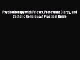DOWNLOAD FREE E-books Psychotherapy with Priests Protestant Clergy and Catholic Religious: