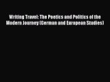 Read Writing Travel: The Poetics and Politics of the Modern Journey (German and European Studies)