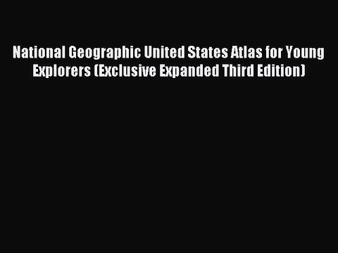 Read National Geographic United States Atlas for Young Explorers (Exclusive Expanded Third