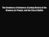 FREEPDFThe Goodness of Guinness: A Loving History of the Brewery Its People and the City of